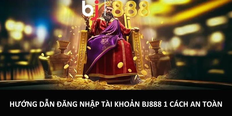 Hướng dẫn đăng nhập tài khoản BJ888 1 cách an toàn
