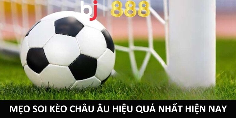 Mẹo soi kèo châu âu hiệu quả nhất hiện nay